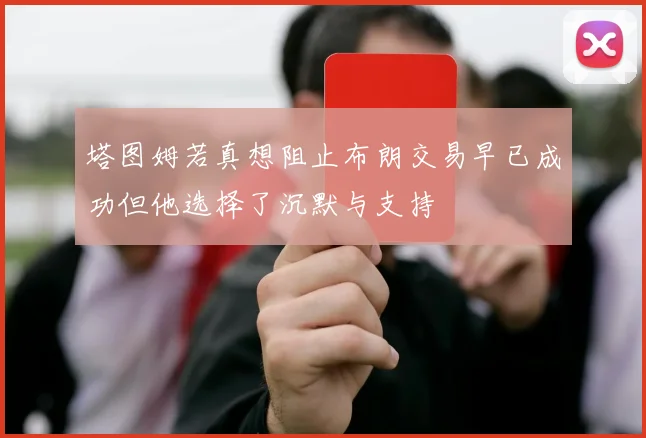 塔图姆若真想阻止布朗交易早已成功但他选择了沉默与支持